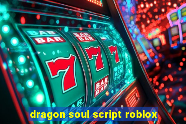 dragon soul script roblox